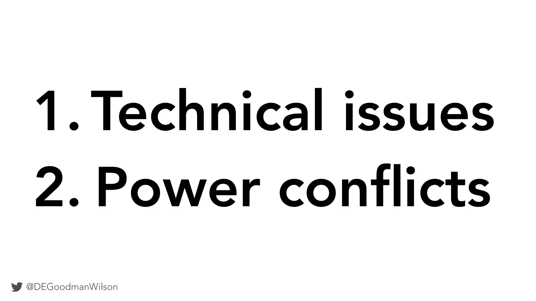 @DEGoodmanWilson
1. Technical issues
2. Power conflicts