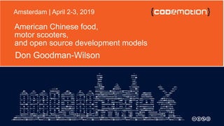 American Chinese food,
motor scooters,
and open source development models
Don Goodman-Wilson
Amsterdam | April 2-3, 2019
 