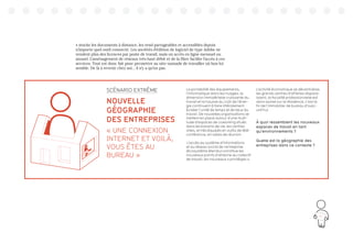 111
» stocke les documents à distance, les rend partageables et accessibles depuis
n’importe quel outil connecté. Les sociétés d’édition de logiciel de type Adobe ne
vendent plus des licences par poste de travail, mais un accès en ligne mensuel ou
annuel. L’aménagement de réseaux très haut débit et de la fibre facilite l’accès à ces
services. Tout est donc fait pour permettre au néo-nomade de travailler où bon lui
semble. De là à revenir chez soi… il n’y a qu’un pas.
La portabilité des équipements,
l’informatique dans les nuages, la
dimension immatérielle croissante du
travail et la hausse du coût de l’éner-
gie continuent à faire littéralement
éclater l’unité de temps et de lieux du
travail. De nouvelles organisations se
mettent en place autour d’une multi-
tude d’espaces de coworking situés
dans les bassins de vie, les centres
villes, et très équipés en outils de télé-
conférence, en salles de réunion.
L’accès au système d’informations
et au réseau social de l’entreprise
(écosystème étendu) constitue les
nouveaux points d’attache au collectif
de travail, les nouveaux « privilèges ».
L’activité économique se décentralise,
les grands centres d’affaires dispara-
issent, la fiscalité professionnelle est
alors assise sur la résidence, c’est la
fin de l’immobilier de bureau d’aujo-
urd’hui.
À quoi ressemblent les nouveaux
espaces de travail en tant
qu’environnements ?
Quelle est la géographie des
entreprises dans ce contexte ?
SCÉNARIO EXTRÊME
NOUVELLE
GÉOGRAPHIE
DES ENTREPRISES
« UNE CONNEXION
INTERNET ET VOILÀ,
VOUS ÊTES AU
BUREAU »
 