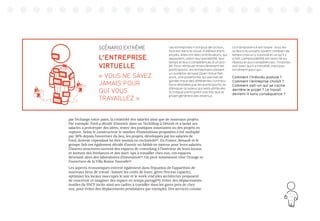 113
Les entreprises n’ont plus de locaux,
tout est dans le cloud. A défaut d’em-
ployés, elles ont des contributeurs, qui
apportent, selon leur possibilité, leur
temps et leurs compétences à un pro-
jet. Pour rétribuer financièrement les
participants, les entreprises utilisent
un système de type Open Value Net-
work, une plateforme qui permet de
garder trace des différentes contribu-
tions réalisées par les participants, et
d’évaluer la valeur qui sera attribuée
à chaque participant une fois que le
projet générera des revenus.
La transparence est totale : tous les
acteurs du projets savent combien de
temps chacun y a passé et ce qu’il y
a fait. L’employabilité est alors lié au
réseau et aux compétences : l’individu
sait avec qui il a travaillé, mais pas
forcément pour qui.
Comment l’individu postule ?
Comment l’entreprise choisit ?
Comment sait-on qui se cache
derrière le projet ? Le travail
devient-il sans conséquence ?
SCÉNARIO EXTRÊME
L’ENTREPRISE
VIRTUELLE
« VOUS NE SAVEZ
JAMAIS POUR
QUI VOUS
TRAVAILLEZ »
par l’échange entre pairs, la créativité des salariés ainsi que de nouveaux projets.
Par exemple, Ford a décidé d’investir dans un TechShop à Détroit et a invité ses
salariés à prototyper des idées, tester des pratiques innovantes ou des projets en
rupture. Selon le constructeur le nombre d’innovations proposées a été multiplié
par 30% depuis l’ouverture du lieu, les projets, développés par les salariés de
Ford, doivent cependant lui être soumis en exclusivité22
. En France, Renault et le
groupe Seb ont également décidé d’ouvrir un fablab en interne pour leurs salariés.
D’autres structures ouvrent des espaces de coworking à l’intérieur de leurs locaux
et invitent des freelances et des start-ups à travailler chez eux, ces espaces
devenant alors des laboratoires d’innovation23
. On peut notamment citer Orange et
l’ouverture de la Villa Bonne Nouvelle24
.
Les aspects économiques entrent également dans l’équation de l’apparition de
nouveaux lieux de travail : baisser les coûts de loyer, gérer l’excess capacity,
optimiser les locaux inoccupés le soir et le week-end (des architectes proposent
de concevoir et imaginer des espace en temps partagé25
), éviter des déplacements
inutiles (la SNCF incite ainsi ses cadres à travailler dans les gares près de chez
eux, pour éviter des déplacements pendulaires par exemple). Des services comme
011001
100101
001100
011001
100101
001100
111100100001000100110111
111100100001000100110111
111100100001000100110111
111100100001000100110111
1001011
0001000
1111001
0001000
 