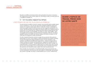 CHAPITRE 3 : CONTENUS,
ESPACES, TEMPORALITÉS
Breather ou Hoffice permettent même à des particuliers de mettre en location
leur appartement le jour comme espace de coworking ou salle de réunion pour les
« travailleurs nomades »26
.
C – Un nouveau rapport au temps
 DES TEMPS DE VIE DE PLUS EN PLUS POREUX
Si nous pouvons travailler où nous le voulons, nous pouvons aussi travailler quand
nous le souhaitons, ce qui n’est pas sans poser quelques problèmes quand une
semaine de travail est censée durer 35h. Le Center for Creative Leadership29
a
mené une enquête auprès de 483 personnes sur leur usage du smartphone et le
travail : 60% des personnes interrogées ont déclaré utiliser leur téléphone pour le
travail entre 13,5 et 18,5h par jour, parfois dès 6h du matin et jusqu’à plus de 23h,
laissant peu de place à la vie familiale, aux loisirs, au repos. Autre chiffre : selon
une enquête de la sociologue du travail Patricia Vendramin, 30% des cols blancs
qualifiés ramènent au moins une fois par semaine du travail à la maison, car ils
n’ont pas eu le temps de le traiter au bureau30
.
De plus en plus d’entreprises mettent en place des accords de télétravail (une
quarantaine en France, sans compter le télétravail informel des salariés nomades
ou issus d’arrangements salarié/employeur) pour à la fois contribuer à une
meilleure conciliation des différents temps sociaux ; réduire les déplacements,
l’impact carbone, les retards, les frais généraux ; augmenter la qualité de la vie
et la productivité du salarié… Certains pensent qu’au lieu de mieux concilier vie
professionnelle et vie personnelle, le télétravail est un moyen pour que le travail
prenne encore plus de place sur la vie personnelle. Face à l’invasion numérique,
des syndicats ont demandé la mise en place d’un droit à la déconnexion.
Pour concilier vie personnelle et vie professionnelle, tout en poursuivant une
carrière stimulante, des structures ont mis en place le JobSharing33
, une pratique
qui consiste à partager son poste à responsabilités avec un autre collaborateur.
QUAND L’ESPACE DE
TRAVAIL PREND SOIN
DE VOTRE SANTÉ
Une nouvelle mode est apparue chez les
travailleurs « sédentaires » (ceux qui ne
décollent pas du siège de leur bureau) :
travailler debout, voire même marcher en
travaillant. Le plus célèbre exemple est Linus
Torvalds, le fondateur du système d’exploitation
Linux : après avoir surélevé son bureau, il a mis
un tapis roulant dessous. Il peut ainsi travailler
tout en ayant une activité physique27
. A Lift with
Fing à Marseille en octobre 2014, le développeur
Benoit Pereira da Silva expliquait comment sa
santé s’était améliorée après avoir décidé de
marcher en travaillant (perte de poids sans
régime, meilleur sommeil) et comment il calculait
son chiffre d’affaire au kilomètre28
.
 