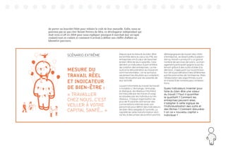 137
de porter un bracelet Fitbit pour réduire le coût de leur mutuelle. Enfin, nous ne
pouvons pas ne pas citer Benoit Pereira da Silva, ce développeur indépendant qui
était venu à Lift en 20145
pour nous expliquer pourquoi il marchait (sur un tapis
roulant) tout en codant et comment il arrivait à définir son chiffre d’affaire au
kilomètre parcouru.
Depuis que la mesure du bien-être
est entrée dans le calcul du PIB, les
entreprises ont à cœur de favoriser
le bien-être de leurs salariés. Cela
devient un indicateur à part entière
de cotation des entreprises. La me-
sure et la rémunération du travail en
sont transformées : ce ne sont plus
seulement les résultats qui comptent,
mais l’évaluation par les salariés de
leur activité.
La part informelle du travail (le travail
« invisible », l’échange, l’entraide,
le dialogue, les réseaux informels)
est mesurée par les traces d’usag-
es laissées par les individus sur les
réseaux. Chaque organisation de
plus de 15 salariés doit lancer des
concertations internes avec son
personnel pour définir des indicateurs
de bien-être adaptés à l’activité. La
rapidité de cette transformation don-
ne lieu à des prises de position parfois
démagogiques de la part des chefs
d’entreprise, se disant prêts à adjoin-
dre au travail « productif » un grand
nombre de services de loisirs. Le man-
agement participatif gagne aussi du
terrain grâce à des outils d’aide à la
décision, s’appuyant sur la participa-
tion (et la pondération) des différentes
parties prenantes de l’entreprise. Mais
l’élaboration des algorithmes ouvre
le champ à de nombreuses contesta-
tions.
Quels indicateurs inventer pour
faire du bien-être une valeur
du travail ? Faut-il quantifier
le qualitatif ? Comment les
entreprises peuvent-elles
s’adapter à cette logique de
l’individualisation des outils et
des tâches ? Comment rémunère-
t-on ce « nouveau capital »
individuel ?
SCÉNARIO EXTRÊME
MESURE DU
TRAVAIL RÉEL
ET INDICATEUR
DE BIEN-ÊTRE :
« TRAVAILLER
CHEZ NOUS, C’EST
VEILLER À VOTRE
CAPITAL SANTÉ… »
 