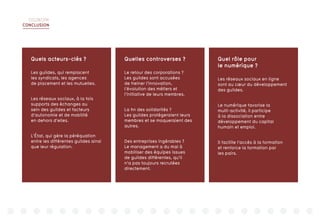 DIGIWORK
CONCLUSION
Quels acteurs-clés ?
Les guildes, qui remplacent
les syndicats, les agences
de placement et les mutuelles.
Les réseaux sociaux, à la fois
supports des échanges au
sein des guildes et facteurs
d’autonomie et de mobilité
en dehors d’elles.
L’État, qui gère la péréquation
entre les différentes guildes ainsi
que leur régulation.
Quelles controverses ?
Le retour des corporations ?
Les guildes sont accusées
de freiner l’innovation,
l’évolution des métiers et
l’initiative de leurs membres.
La fin des solidarités ?
Les guildes protégeraient leurs
membres et se moqueraient des
autres.
Des entreprises ingérables ?
Le management a du mal à
mobiliser des équipes issues
de guildes différentes, qu’il
n’a pas toujours recrutées
directement.
Quel rôle pour
le numérique ?
Les réseaux sociaux en ligne
sont au cœur du développement
des guildes.
Le numérique favorise la
multi-activité, il participe
à la dissociation entre
développement du capital
humain et emploi.
Il facilite l’accès à la formation
et renforce la formation par
les pairs.
 