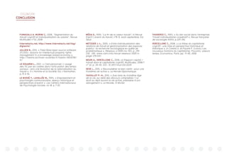 DIGIWORK
CONCLUSION
FUMAGALLI A. MORINI C., 2008, “Segmentation du
travail cognitif et individualisation du salaire”, Revue
Multitudes n°32, 2008.
Internetactu.net, http://www.internetactu.net/tag/
digiwork/
JULLIEN N., 2010, « Free/libre/open source software
(FLOSS) : lessons for intellectual property rights
management in a knowledge-based economy »,
http://halshs.archives-ouvertes.fr/halshs-00410781/
fr/
LE DOUARIN L., 2007, « C’est personnel ! L’usage
des TIC par les cadres dans l’articulation des temps
sociaux : vers une évolution de la rationalisation au
travail », in L’Homme et la Société, Ed. L’Harmattan,
p.75 à 94
LE BOSSÉ Y., LAVALLÉE M., 1993, « Empowerment et
psychologie communautaire. Aperçu historique et
perspectives d’avenir ». Les Cahiers Internationaux
de Psychologie Sociale. no 18. p 7-20.
MÉDA D., 1995, “La fin de la valeur travail”, in Revue
Esprit L’avenir du travail, n°8-9, août-septembre, Ed.
Seuil
METZGER J.-L., 2005, « Entre individualisation des
relations de travail et gestionarisation des espaces
publics : la recherche sociologique en quête de
problématique », Réseaux 4/2005 (no 132), p. 219-
230.  URL :www.cairn.info/revue-reseaux-2005-4-
page-219.htm
NEGRI A., VERCELLONE C., 2008, Le Rapport capital /
travail dans le capitalisme cognitif, Multitudes, 2008/1
n° 32, p. 39-50. DOI : 10.3917/mult.032.0039
SEVE L., 2010, « Reconsidérer le bien vieillir : pour une
troisième vie active », Le Monde Diplomatique.
TAVOILLOT P.-H., 2010, « Que faire du troisième âge
de la vie, au-delà des discours comptables ? Le
droit au répit durant la vie active, préalable à son
allongement », Le Monde, 13 février.
THUDEROZ C., 1993, « Du lien social dans l’entreprise.
Travail individualisme coopératif », Revue française
de sociologie XXXVI, p.325-354
VERCELLONE C., 2008, « La thèse du capitalisme
cognitif : une mise en perspective historique et
théorique », in Colletis G. et Paulré P. (coord.) Les
nouveaux horizons du capitalisme, Pouvoirs, valeurs
temps, Economica, Paris, pp. 71-95, 2008
 