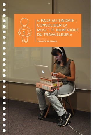 « PACK AUTONOMIE :
CONSOLIDER LA
MUSETTE NUMÉRIQUE
DU TRAVAILLEUR »1
TERRITOIRE 1:
L’INDIVIDU AU TRAVAIL
 