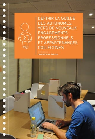 2
TERRITOIRE 1:
L’INDIVIDU AU TRAVAIL
DÉFINIR LA GUILDE
DES AUTONOMES,
VERS DE NOUVEAUX
ENGAGEMENTS
PROFESSIONNELS
ET APPARTENANCES
COLLECTIVES
 