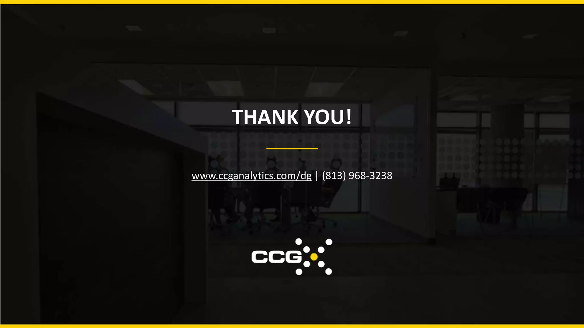 THANK YOU!
www.ccganalytics.com/dg | (813) 968-3238
 