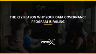 THE KEY REASON WHY YOUR DATA GOVERNANCE
PROGRAM IS FAILING
 
