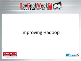 Improving Hadoop
 