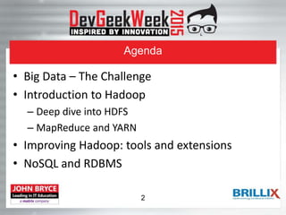 Agenda
• Big Data – The Challenge
• Introduction to Hadoop
– Deep dive into HDFS
– MapReduce and YARN
• Improving Hadoop: tools and extensions
• NoSQL and RDBMS
2
 
