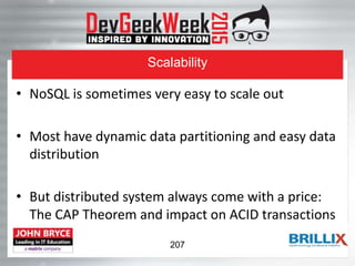 Scalability
• NoSQL is sometimes very easy to scale out
• Most have dynamic data partitioning and easy data
distribution
• But distributed system always come with a price:
The CAP Theorem and impact on ACID transactions
207
 