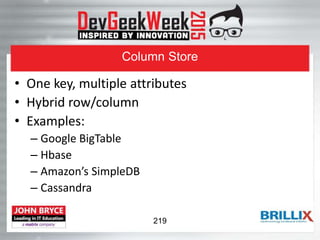 Column Store
• One key, multiple attributes
• Hybrid row/column
• Examples:
– Google BigTable
– Hbase
– Amazon’s SimpleDB
– Cassandra
219
 