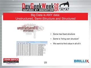 Big Data is ANY data:
Unstructured, Semi-Structure and Structured
• Some has fixed structure
• Some is “bring own structure”
• We want to find value in all of it
23
 