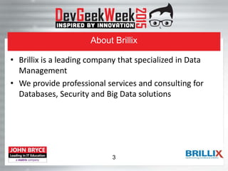 About Brillix
• Brillix is a leading company that specialized in Data
Management
• We provide professional services and consulting for
Databases, Security and Big Data solutions
3
 