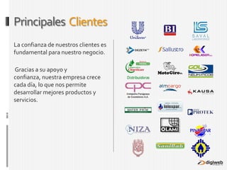 Principales  ClientesLa confianza de nuestros clientes es fundamental para nuestro negocio.  Gracias a su apoyo y confianza, nuestra empresa crece cada día, lo que nos permite desarrollar mejores productos y servicios.