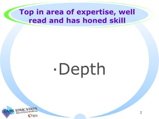 Top in area of expertise, well read and has honed skill Depth 
