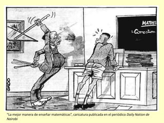 “La mejor manera de enseñar matemáticas”, caricatura publicada en el periódico Daily Nation de
Nairobi
 
