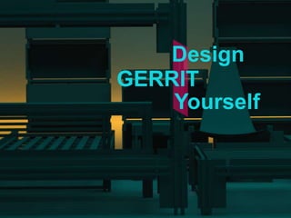 Design
GERRIT
    Yourself
 
