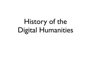 History of the
Digital Humanities
 