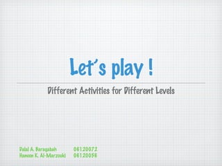 Let’s play ! ,[object Object],Dalal A. Baragabah  06120072 Haneen K. Al-Marzouki  06120056 