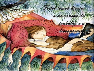 Todos temos direito a descansar do trabalho e a descontrair. 