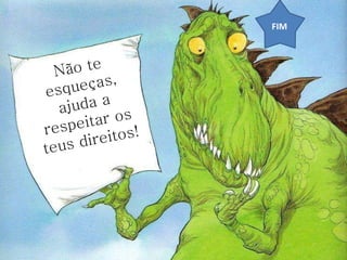 Não te esqueças, ajuda a respeitar os teus direitos! FIM 