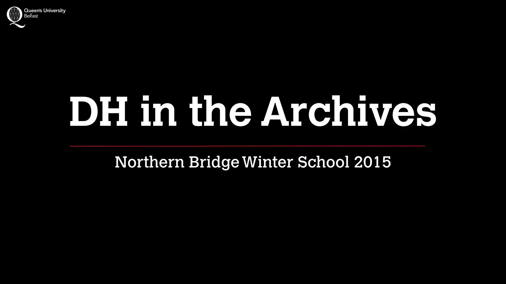 DH in the Archives
Northern BridgeWinter School 2015
 