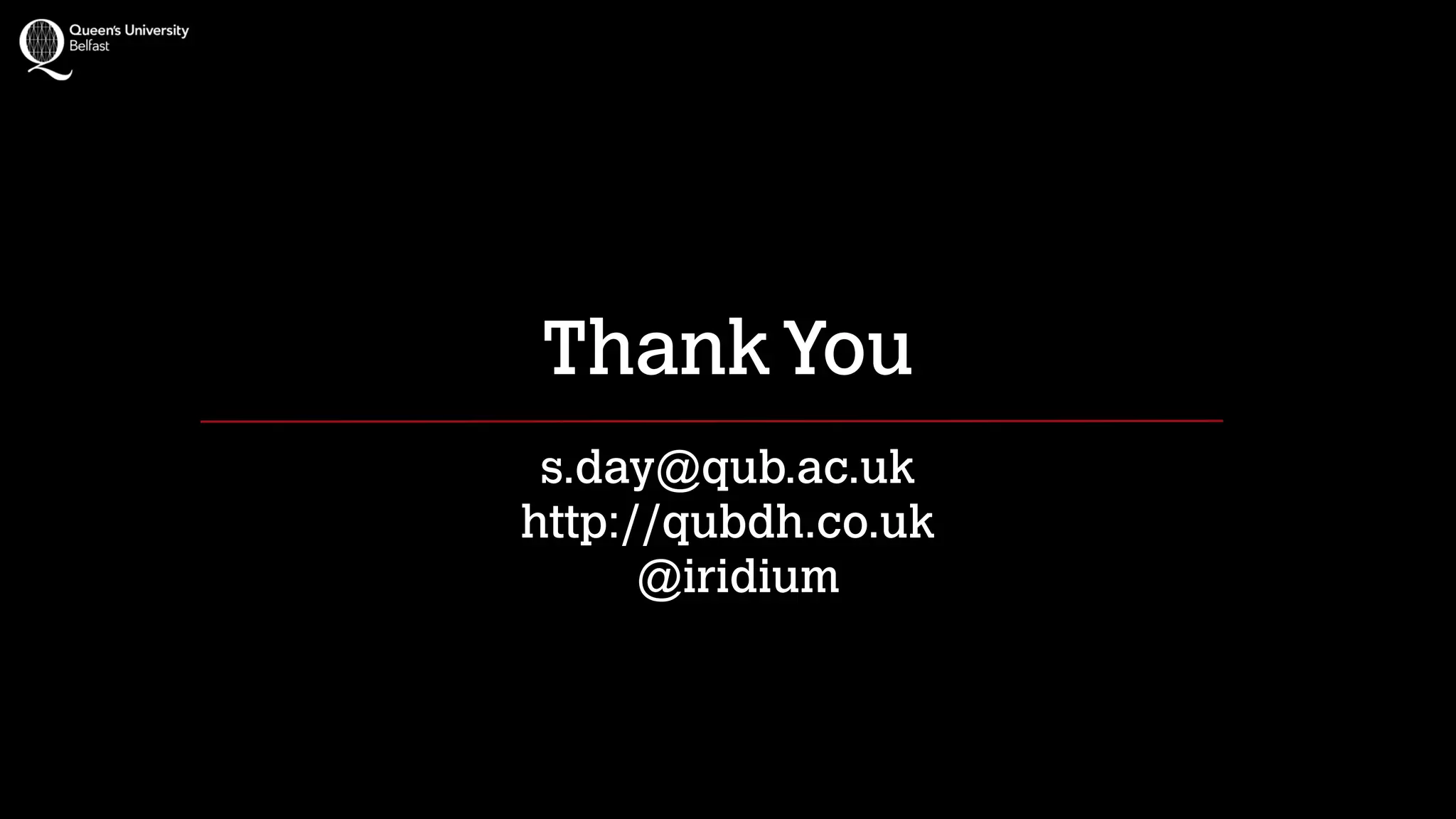 ThankYou
s.day@qub.ac.uk
http://qubdh.co.uk 
@iridium
 