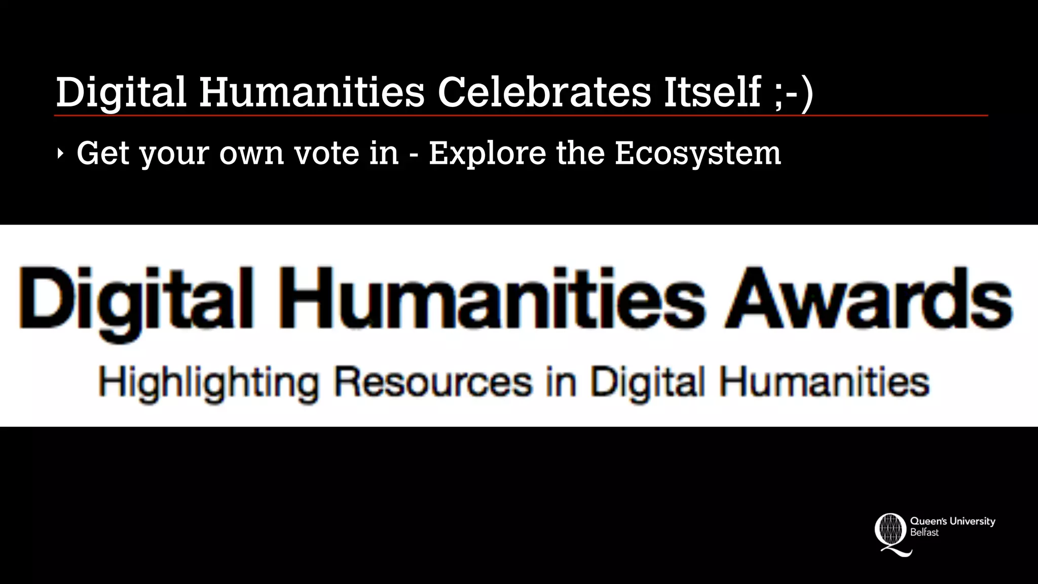 Digital Humanities Celebrates Itself ;-)
‣ Get your own vote in - Explore the Ecosystem
 