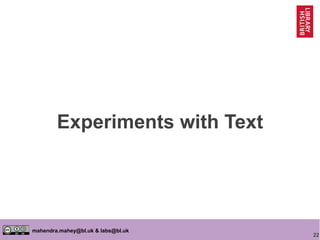 22
mahendra.mahey@bl.uk & labs@bl.uk
Experiments with Text
 