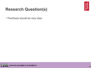 38
mahendra.mahey@bl.uk & labs@bl.uk
Research Question(s)
• This/these should be very clear
 