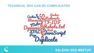TECHNICAL SEO CAN BE COMPLICATED
4RALEIGH SEO MEETUP
 