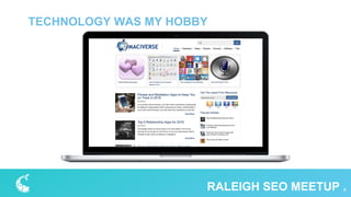 TECHNOLOGY WAS MY HOBBY
8RALEIGH SEO MEETUP
 