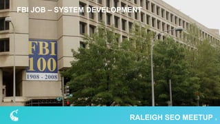 9RALEIGH SEO MEETUP
FBI JOB – SYSTEM DEVELOPMENT
 