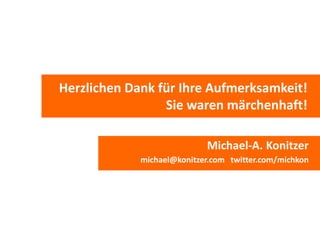 Herzlichen Dank für Ihre Aufmerksamkeit!
Sie waren märchenhaft!
Michael-A. Konitzer
michael@konitzer.com twitter.com/michkon
 