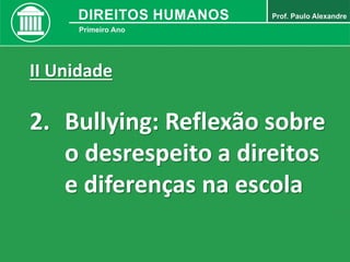 II Unidade
2. Bullying: Reflexão sobre
o desrespeito a direitos
e diferenças na escola
 