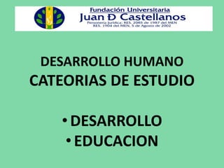 PLANES DE DESARROLLO Y GESTION EDUCATIVA- mAg. CARLOS CHAVES MORA
DESARROLLO HUMANO
CATEORIAS DE ESTUDIO
• DESARROLLO
•EDUCACION
 