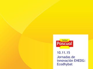 10.11.15
Jornadas de
innovación EHEDG:
Ecodhybat
 