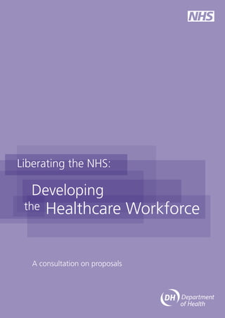Liberating the NHS:

  Developing
 the   Healthcare Workforce


   A consultation on proposals
 