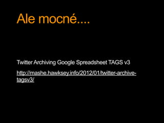 Ale mocné....


Twitter Archiving Google Spreadsheet TAGS v3
http://mashe.hawksey.info/2012/01/twitter-archive-
tagsv3/
 
