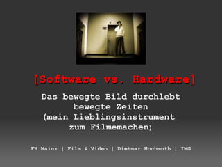 [Software vs. Hardware] Das bewegte Bild durchlebt bewegte Zeiten (mein Lieblingsinstrument  zum Filmemachen ) FH Mainz | Film & Video | Dietmar Hochmuth | IMG 