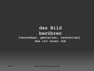 10:04:08 vorm. FH Mainz | Film & Video | Dietmar Hochmuth | IMG das Bild berühren [verstehen, gestalten, verbreiten]  das ist unser Job 
