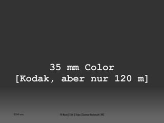 35 mm Color [Kodak, aber nur 120 m] 10:04:08 vorm. FH Mainz | Film & Video | Dietmar Hochmuth | IMG 