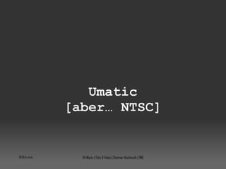 Umatic [aber… NTSC] 10:04:08 vorm. FH Mainz | Film & Video | Dietmar Hochmuth | IMG 