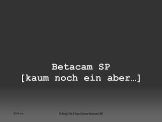 Betacam SP [kaum noch ein aber…] 10:04:08 vorm. FH Mainz | Film & Video | Dietmar Hochmuth | IMG 