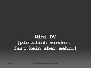 Mini DV [plötzlich wieder:  fast kein aber mehr…] 10:04:08 vorm. FH Mainz | Film & Video | Dietmar Hochmuth | IMG 