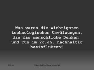 Was waren die wichtigsten technologischen Umwälzungen, die das menschliche Denken  und Tun im 2o.Jh. nachhaltig beeinflußten? 10:04:08 vorm. FH Mainz | Film & Video | Dietmar Hochmuth | IMG 