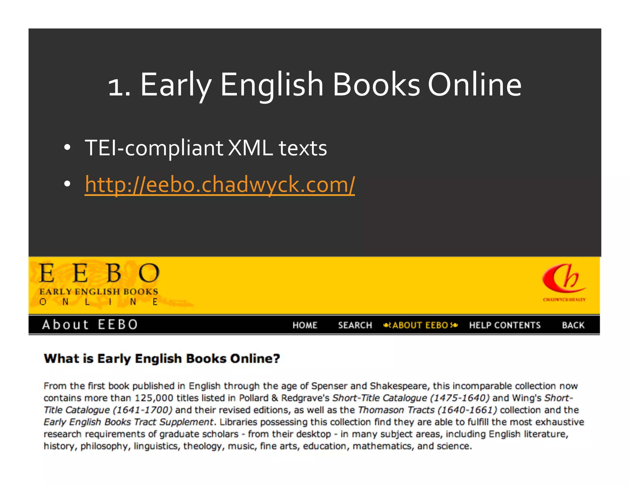 1.	
  Early	
  English	
  Books	
  Online	
  
•  TEI-­‐compliant	
  XML	
  texts	
  
•  http://eebo.chadwyck.com/	
  
 