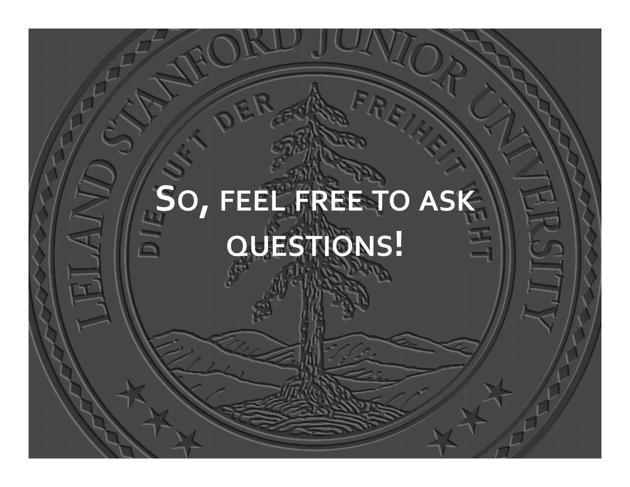 SO,	
  FEEL	
  FREE	
  TO	
  ASK	
  
       QUESTIONS!	
  
 