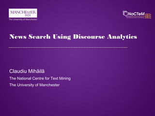 News Search Using Discourse Analytics

Claudiu Mihăilă
The National Centre for Text Mining
The University of Manchester

 